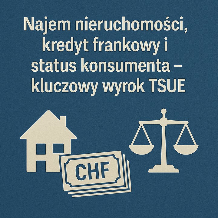 Najem nieruchomości, kredyt frankowy i&nbsp;status konsumenta – kluczowy wyrok TSUE