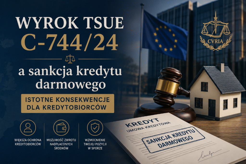 Wyrok TSUE C-744/24 a&nbsp;sankcja kredytu darmowego – istotne konsekwencje dla kredytobiorców